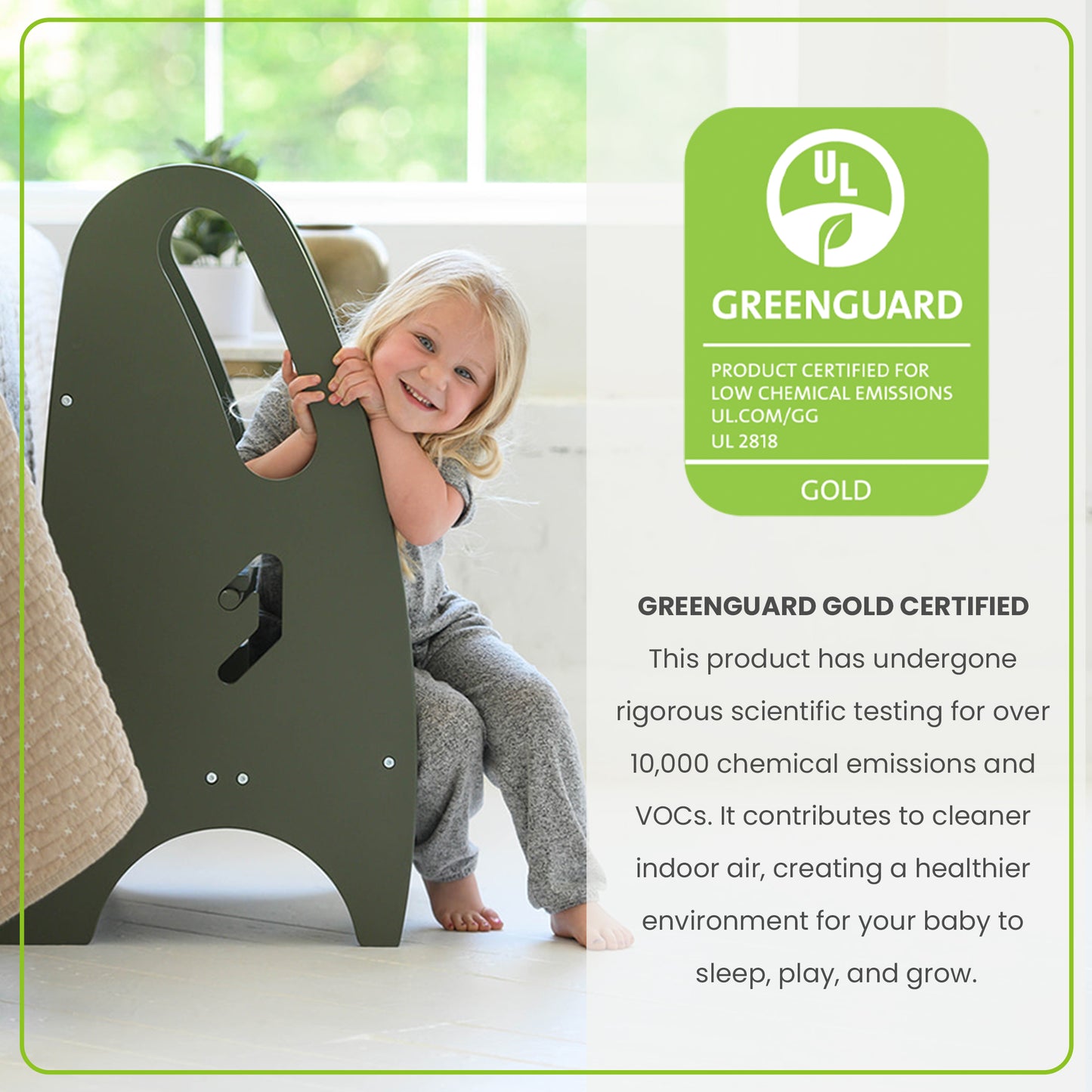 The 3-in-1 Growing Step Stool is Greenguard Gold Certified to emit less harmful chemicals.